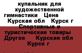 купальник для художественной гимнастики › Цена ­ 7 000 - Курская обл., Курск г. Спортивные и туристические товары » Другое   . Курская обл.,Курск г.